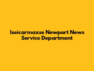 Iseicarmaxse Newport News Service Department