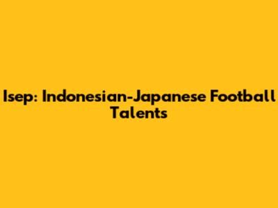 Isep: Indonesian-Japanese Football Talents