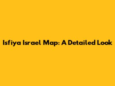Isfiya Israel Map: A Detailed Look