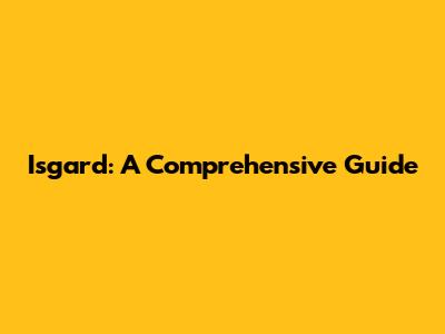 Isgard: A Comprehensive Guide