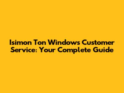 Isimon Ton Windows Customer Service: Your Complete Guide