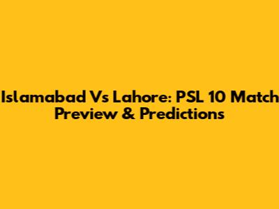 Islamabad Vs Lahore: PSL 10 Match Preview & Predictions