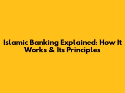 Islamic Banking Explained: How It Works & Its Principles