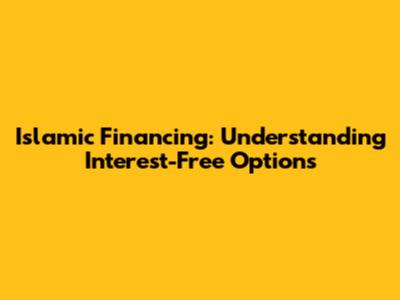 Islamic Financing: Understanding Interest-Free Options