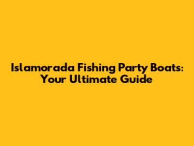 Islamorada Fishing Party Boats: Your Ultimate Guide