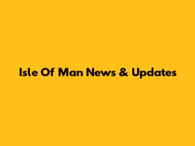 Isle Of Man News & Updates