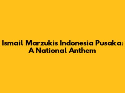 Ismail Marzuki's Indonesia Pusaka: A National Anthem