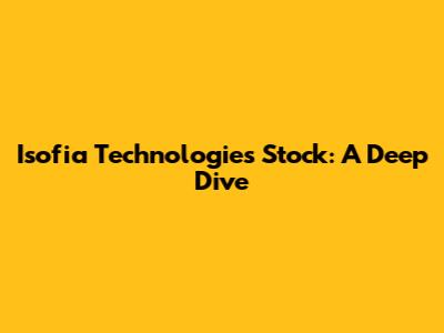 Isofia Technologies Stock: A Deep Dive