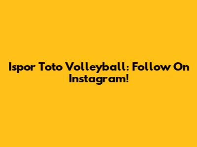 Ispor Toto Volleyball: Follow On Instagram!