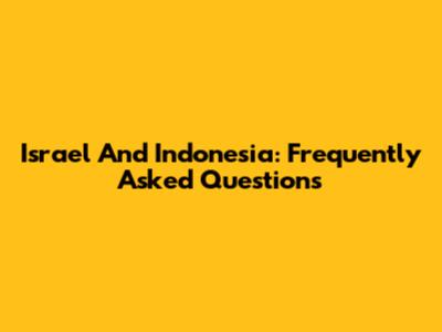 Israel And Indonesia: Frequently Asked Questions