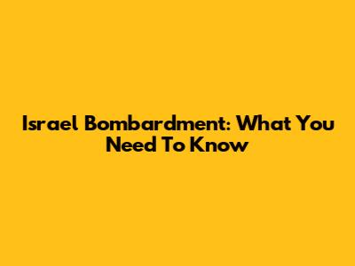 Israel Bombardment: What You Need To Know