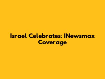 Israel Celebrates: INewsmax Coverage