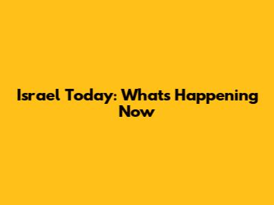 Israel Today: What's Happening Now