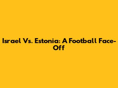 Israel Vs. Estonia: A Football Face-Off