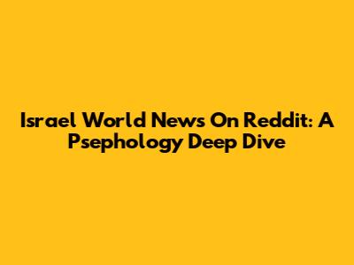 Israel World News On Reddit: A Psephology Deep Dive