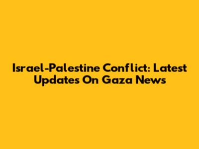 Israel-Palestine Conflict: Latest Updates On Gaza News