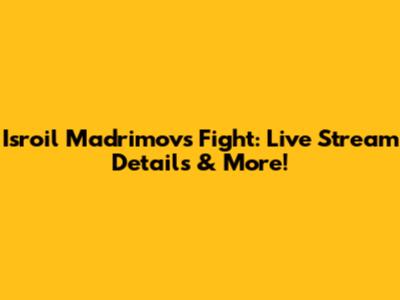 Isroil Madrimov's Fight: Live Stream Details & More!