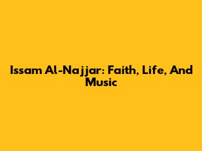 Issam Al-Najjar: Faith, Life, And Music