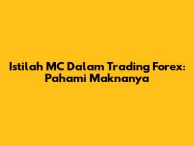 Istilah MC Dalam Trading Forex: Pahami Maknanya