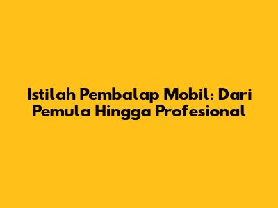 Istilah Pembalap Mobil: Dari Pemula Hingga Profesional