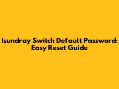 Isundray Switch Default Password: Easy Reset Guide