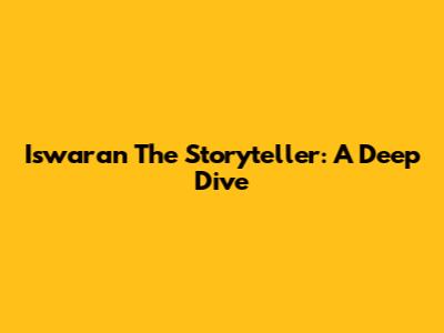 Iswaran The Storyteller: A Deep Dive