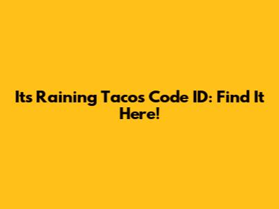It's Raining Tacos Code ID: Find It Here!
