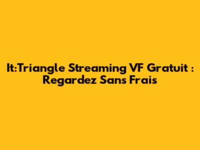It:Triangle Streaming VF Gratuit : Regardez Sans Frais