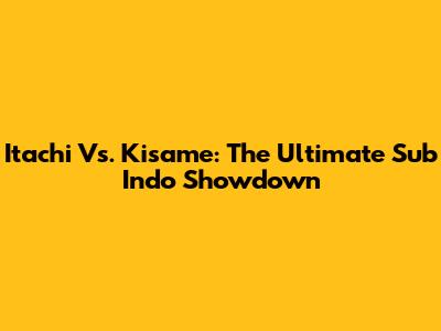 Itachi Vs. Kisame: The Ultimate Sub Indo Showdown