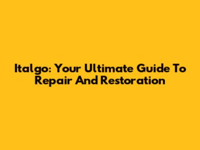 Italgo: Your Ultimate Guide To Repair And Restoration