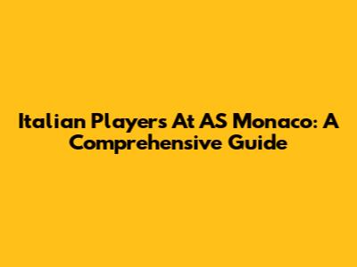 Italian Players At AS Monaco: A Comprehensive Guide