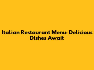 Italian Restaurant Menu: Delicious Dishes Await