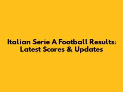 Italian Serie A Football Results: Latest Scores & Updates