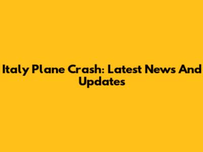 Italy Plane Crash: Latest News And Updates