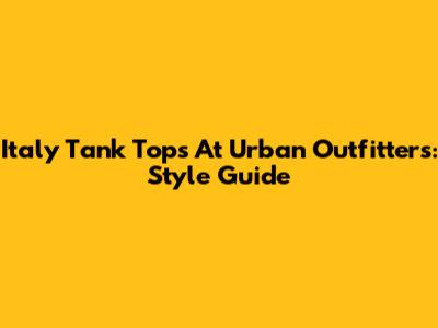 Italy Tank Tops At Urban Outfitters: Style Guide