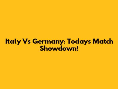 Italy Vs Germany: Today's Match Showdown!