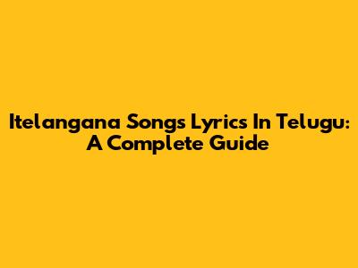 Itelangana Songs Lyrics In Telugu: A Complete Guide