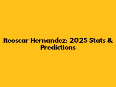 Iteoscar Hernandez: 2025 Stats & Predictions