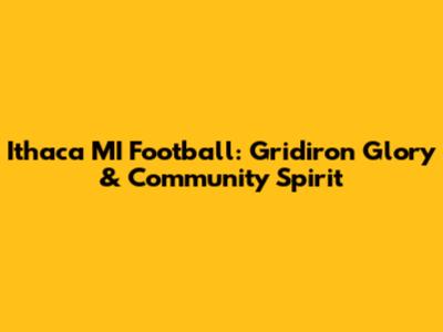 Ithaca MI Football: Gridiron Glory & Community Spirit