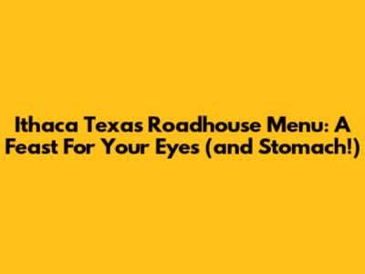 Ithaca Texas Roadhouse Menu: A Feast For Your Eyes (and Stomach!)