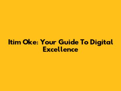 Itim Oke: Your Guide To Digital Excellence