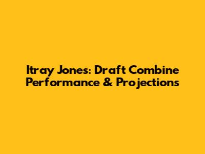 Itray Jones: Draft Combine Performance & Projections