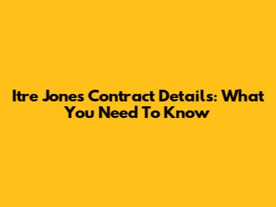 Itre Jones Contract Details: What You Need To Know