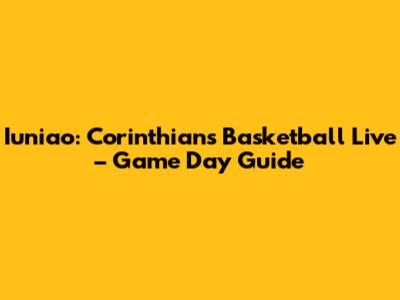 Iuniao: Corinthians Basketball Live – Game Day Guide
