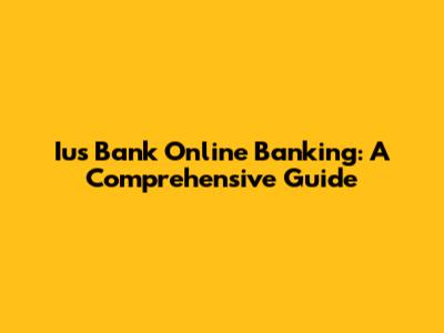 Ius Bank Online Banking: A Comprehensive Guide