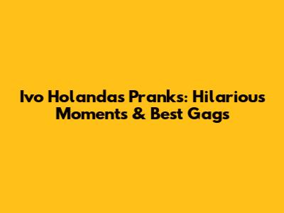 Ivo Holanda's Pranks: Hilarious Moments & Best Gags
