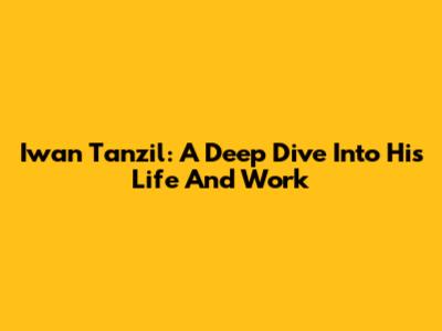 Iwan Tanzil: A Deep Dive Into His Life And Work
