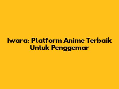 Iwara: Platform Anime Terbaik Untuk Penggemar