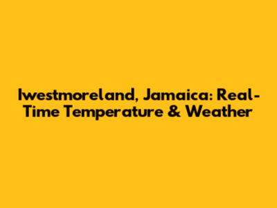 Iwestmoreland, Jamaica: Real-Time Temperature & Weather