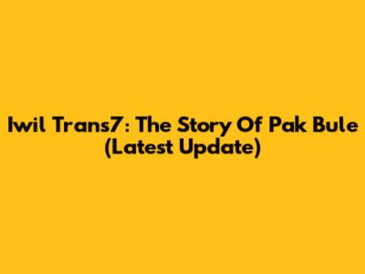 Iwil Trans7: The Story Of Pak Bule (Latest Update)